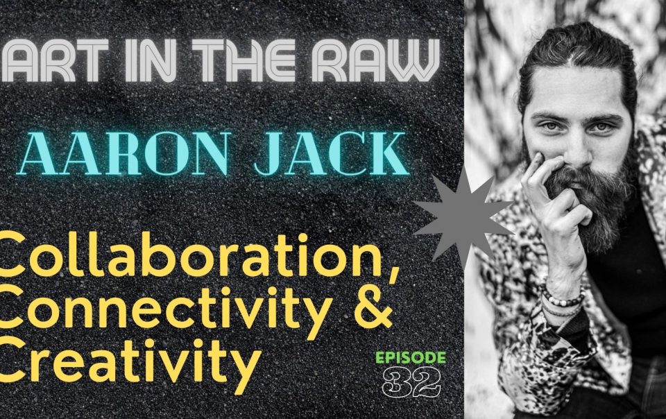 Collaboration, Connectivity & Creativity with Aaron Jack