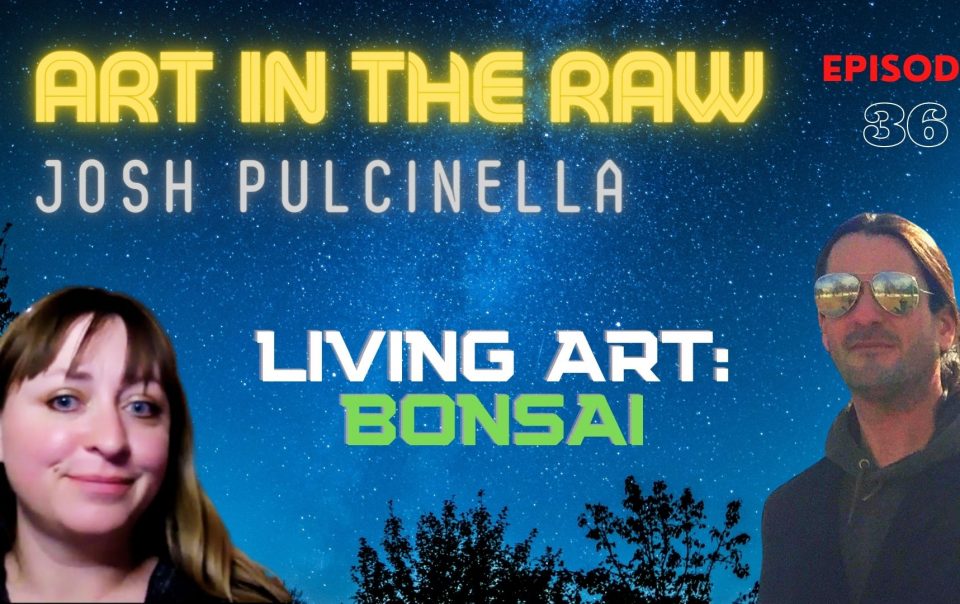 Living Art  Bonsai with Josh Pulcinella